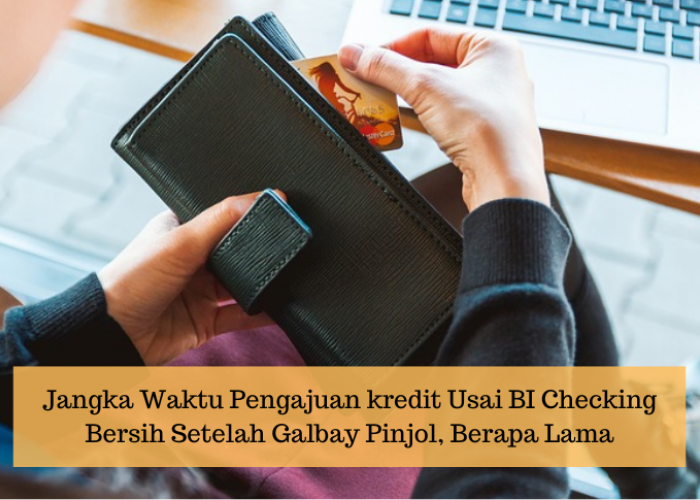 BI Checking Sudah Bersih Usai Galbay Pinjol, Ini Waktu untuk Ajukan Kredit Lagi