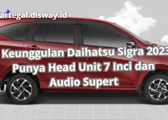 5 Keunggulan Daihatsu SIgra Tahun 2023, Punya Headunit 7 Inci dan Audio Mantap