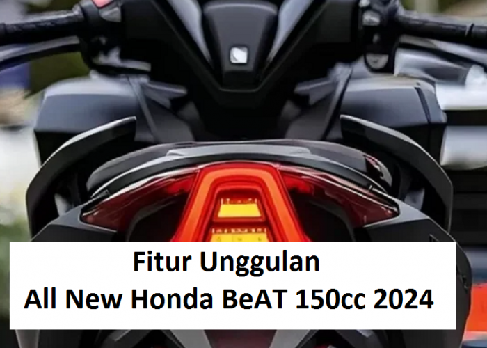 Fitur Unggulan All New Honda BeAT 150cc 2024 yang Kali ini Tampil Beda Hadir Lebih dari Sekedar Motor Biasa 