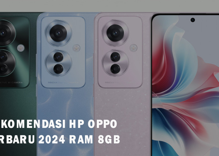 RAM 8GB! Ini 10 Rekomendasi Hp Oppo Terbaru 2024 yang Punya Spesifikasi Gacor