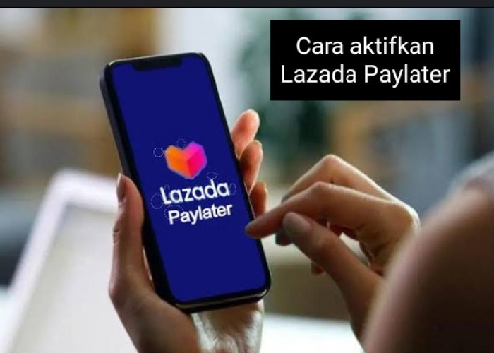 Mengaktifkan Lazada Paylater untuk Akun Baru dengan Gampang, Minimal Bisa Dapat Limit Rp5 Juta