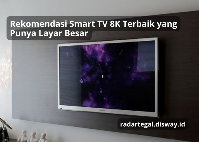 Rekomendasi Smart TV 8K Terbaik yang Punya Layar Besar dan Kualitas Gambar Terbaik