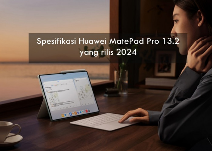 Spesifikasi Huawei MatePad Pro 13.2 yang Siap Hadir 2024, Desainnya Tipis dengan Panel OLED