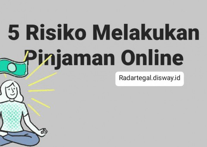 Ketahui 5 Resiko Melakukan Pinjaman Online, Ingat Jangan Sampai Tergoda akan Kemudahannya! 