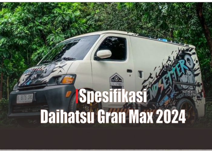 Melihat Spesifikasi Daihatsu Gran Max 2024 yang Hingga Sekarang Masih Laris Menjadi Mobil Travel Sejuta Umat