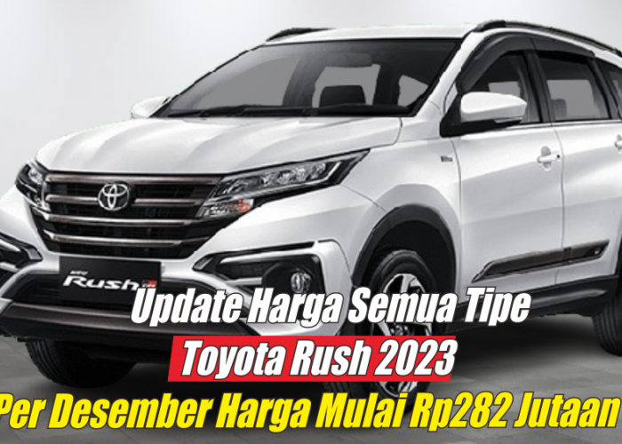 Harga Toyota Rush 2023 Per Bulan Desember Mulai Rp282 Jutaan, Ini Spesifikasi dan Fitur-fitur yang Dipunyainya