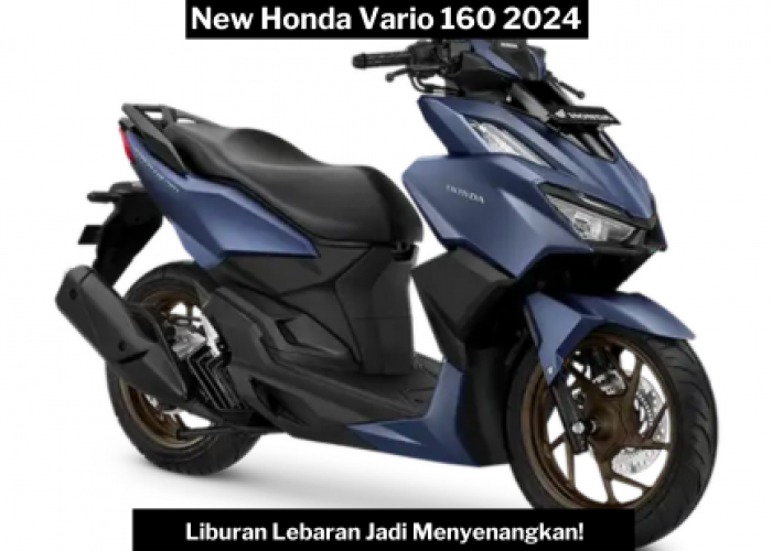 New Honda Vario 160 2024, Pilihan Tepat untuk Liburan Lebaran yang Menyenangkan