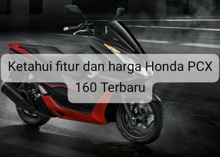 Miliki Fitur Canggih, Segini Harga Honda PCX 160 Terbaru