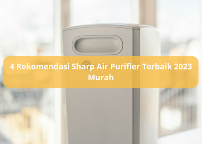 4 Rekomendasi Sharp Air Purifier Terbaik 2023 dengan Harga Murah, Filter Awet Bikin Udara Bersih Maksimal