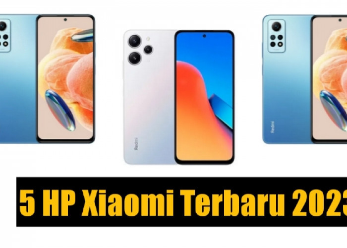 5 HP Xiaomi Terbaru 2023 dengan Spesifikasi yang Lengkap, Ponsel Sejuta Umat Tapi Gak Murahan