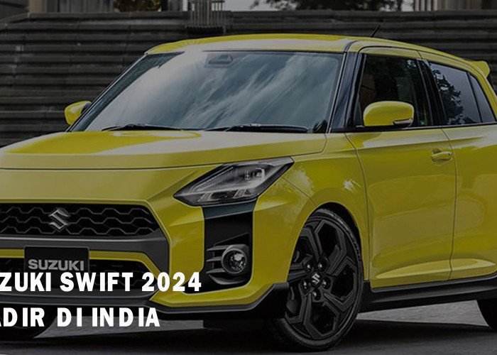 Meluncur di India! New Suzuki Swift 2024 Tawarkan Fitur Unggulan yang Memuaskan