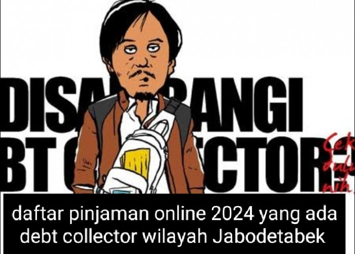 13 Daftar Pinjaman Online Legal 2024 yang Ada Debt Collector Wilayah Jabodetabek, Hati-hati Galbay