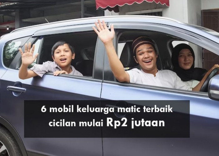 6 Mobil Keluarga Matic Terbaik Cicilan Mulai Rp2 Jutaan Saja, Muat Banyak Cocok untuk Mudik