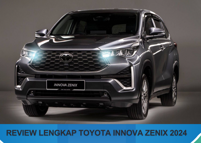 Begini Review Lengkap Toyota Innova Zenix 2024, MPV Premium dengan Tampilan Gagah dan Menawan Pilihan Keluarga