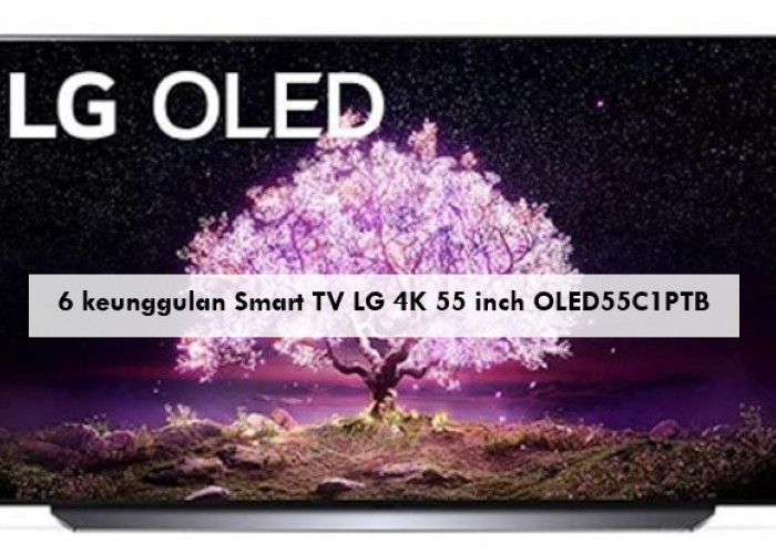 6 Keunggulan Smart TV LG 4K 55 Inch OLED55C1PTB, Punya 9 Mode Gambar dengan Beragam Fitur Kekinian