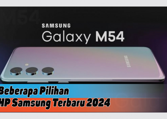Rekomendasi HP Samsung Terbaru 2024, Spesifikasi Unggul dengan Harga Mulai Rp4 Jutaan