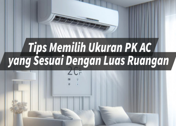 Tips Memilih Ukuran PK AC yang Tepat untuk Ruangan yang Efisien dan Nyaman