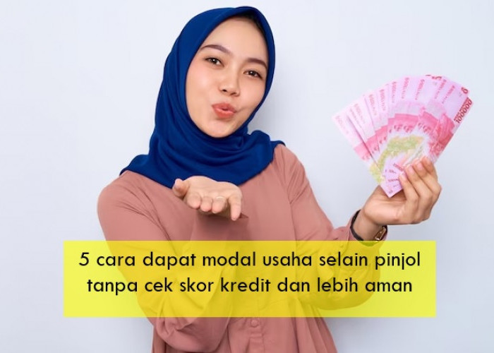 5 Cara Dapat Modal Usaha Selain Pinjol Tanpa Perlu Cek Skor Kredit dan Lebih Aman