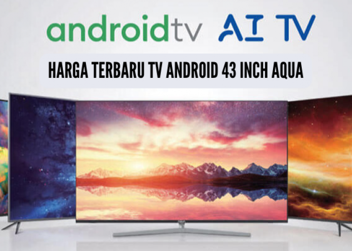Harga TV Android 43 Inch Aqua Makin Ramah, Dibanderol Rp3 Jutaan Sudah Lengkap dengan Fitur Canggih