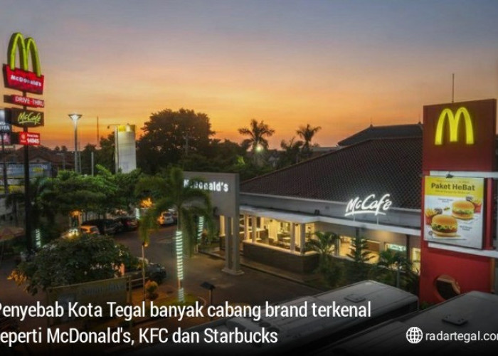 Kota Kecil Tapi Tegal Banyak Cabang Brand Terkenal Seperti McDonald's, KFC dan Starbucks, Ini Penyebabnya