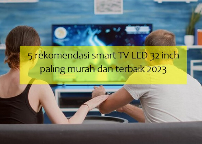 5 Smart TV LED 32 Inch Paling Murah dan Terbaik 2023 yang Bisa Dibeli di e-Commerce