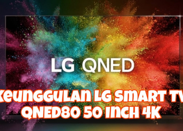 Keunggulan LG Smart TV QNED80 50 Inch 4K, Rasakan Aktivitas Menonton Terasa Seperti di Bioskop