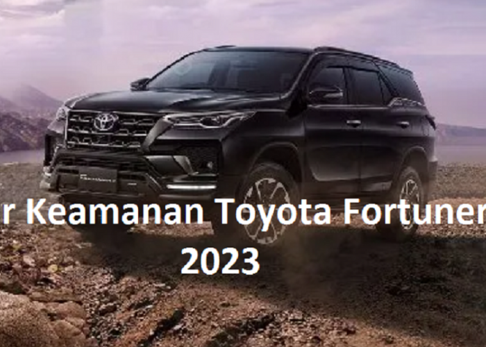 Fitur Keamanan Toyota Fortuner 2023, Teknologi Keamanan Terkini yang Membuat Perjalanan Pengguna Lebih Aman