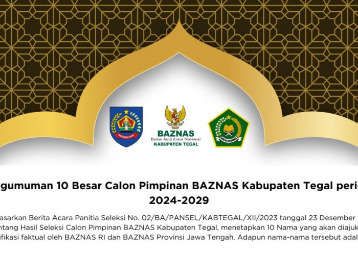 10 Kandidat Pimpinan Baznas Kabupaten Tegal Maju ke Tahap Verifikasi, Cek Daftar Namanya di Sini  