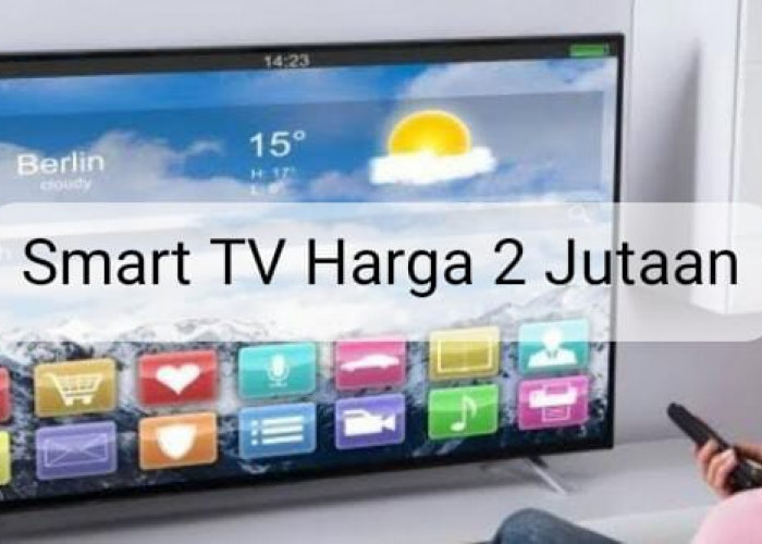 3 Rekomendasi Smart TV Harga 2 Jutaan, Harga Ramah Kualitas Mewah! 