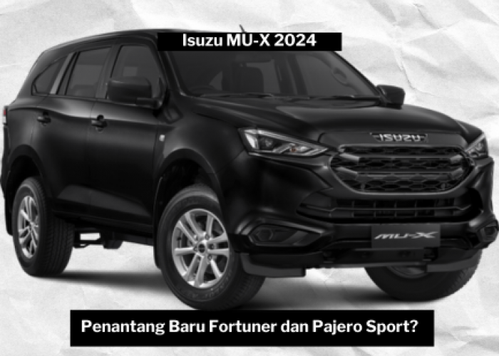 Isuzu MU-X 2024, Benarkah Bakal Jadi Lawan Baru Fortuner dan Pajero Sport