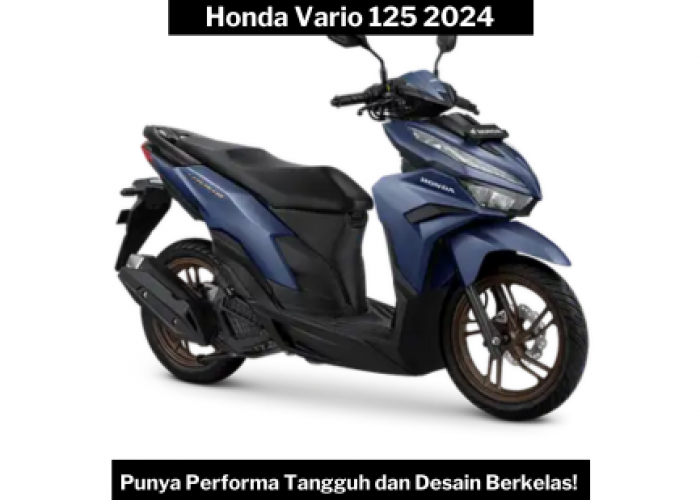Honda Vario 125 2024: Perpaduan Sempurna Performa Tangguh, Kenyamanan Maksimal dan Desain Berkelas