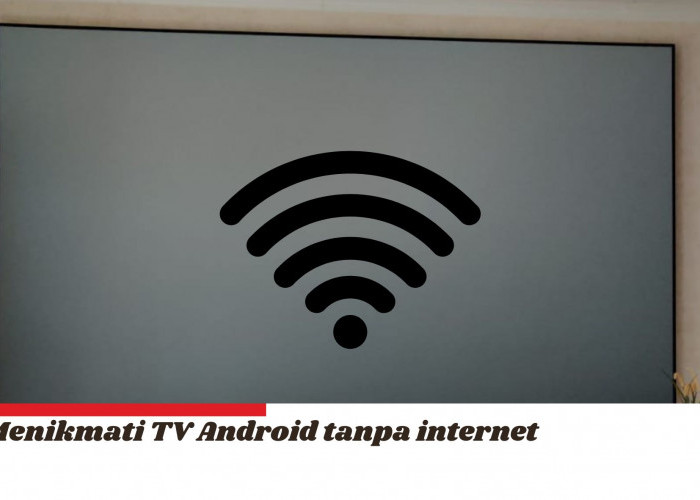 Hanya Pasang Aplikasi Ini, Bisa Nikmati Fitur Android TV tanpa Internet, Cek Selengkapnya