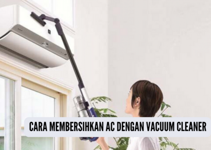 Cara Membersihkan AC dengan Vacuum Cleaner, Bisa Hemat Budget Servis Mingguan