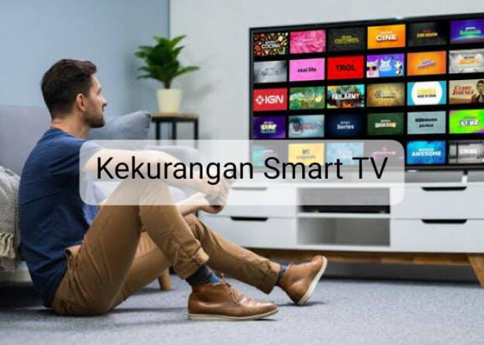 Kekurangan dari Smart TV yang Wajib Diketahui, Cermati Sebelum Membeli