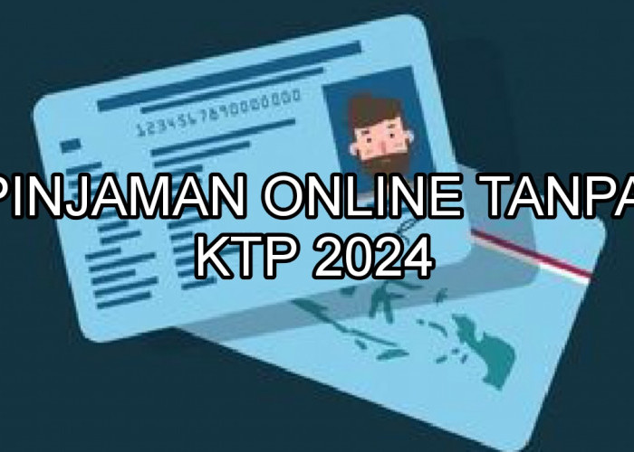 7 Daftar Pinjaman Online Tanpa KTP 2024, Penuhi Kebutuhan Mendesak dengan Limit Pinjaman Rp200 Juta