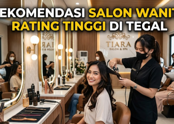5 Salon Wanita Rating Tinggi di Tegal, Bantu Kamu Tampil Makin Cantik