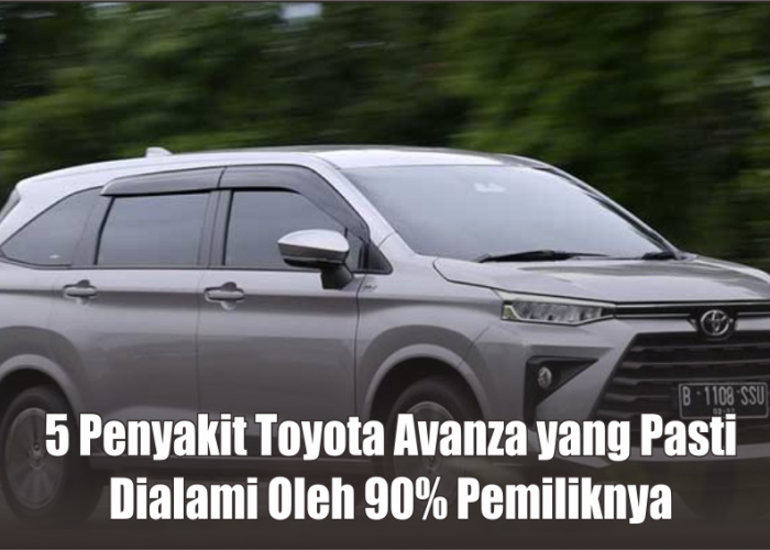 5 Penyakit Mobil Toyota Avanza yang Pasti Akan Dialami oleh 90% Pemiliknya