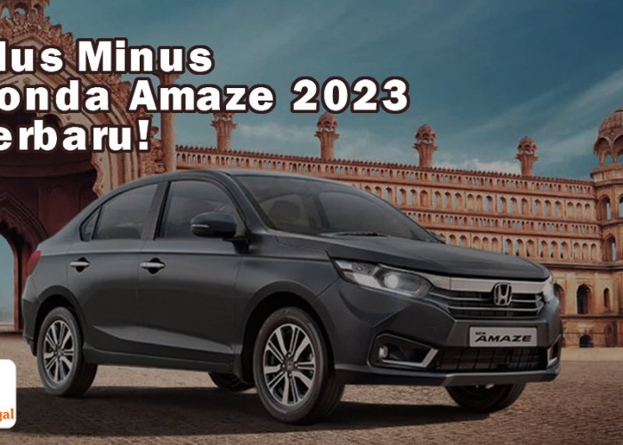 Plus Minus Honda Amaze 2023 Terbaru, Jangan Buru-buru Dulu Yah Gesss!