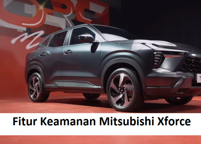 Fitur Keamanan Mitsubishi XFORCE, Salah satunya Performa dan Keamanan yang Tak Tertandingi yang Wajin Kamu Tau