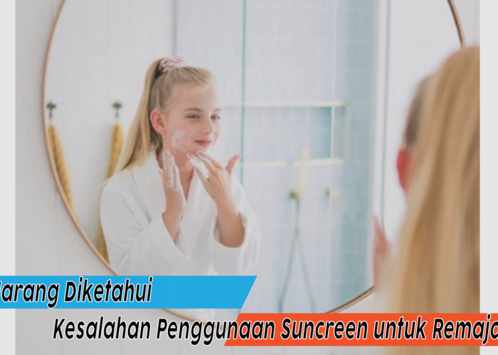 Kesalahan Penggunaan Suncreen untuk Remaja, Nomor 3 Sering Dilakukan