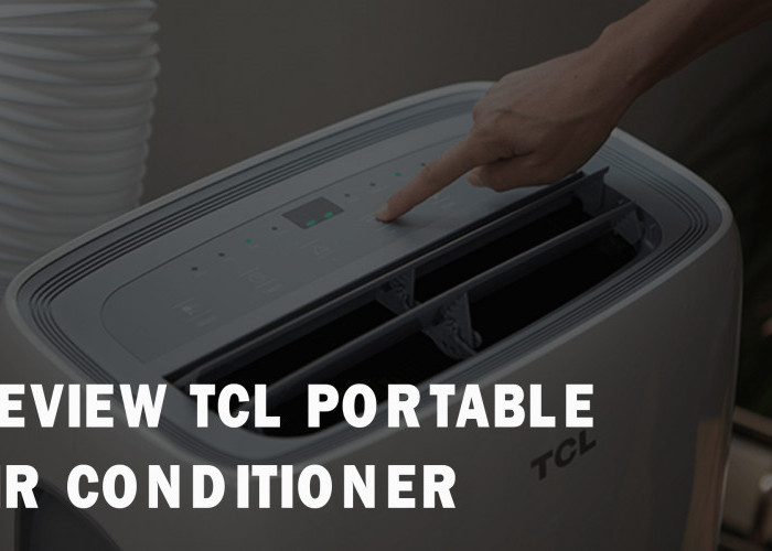 Review TCL Portable Air Conditioner, AC Mini Berfitur Lengkap yang Jadi Andalan Keluarga