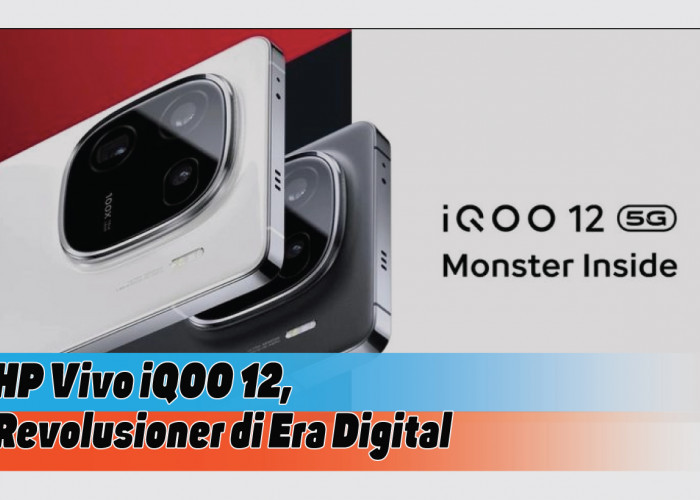 Spesifikasi HP Vivo iQOO 12, HP dengan Performa Tinggi yang Jadi Pilihan Gen Z