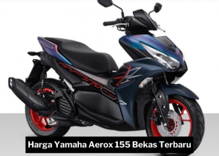 Harga Yamaha Aerox 155 Bekas dan Tips Membelinya, Pilihan Tepat untuk Pencinta Skutik Bongsor