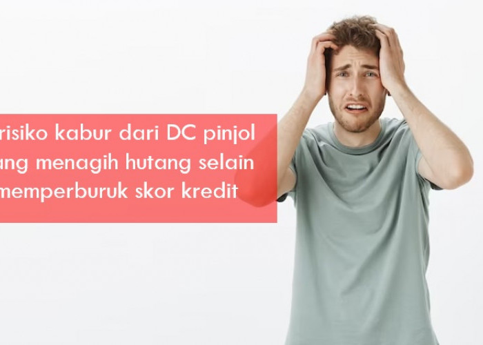 Selain Skor Kredit Buruk, Ini 5 Risiko Kabur dari DC Pinjol yang Menagih Hutang