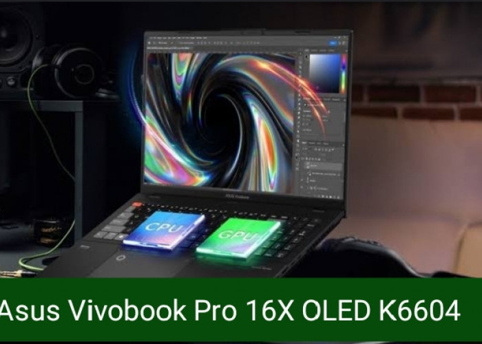 Asus Vivobook Pro 16x OLED K6604 Resmi Dirilis di Indonesia, Berikut Spesifikasi Gahar dan Harganya