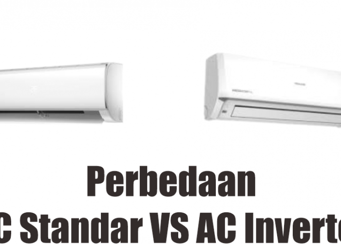 Perbedaan AC Standar dan AC Inverter, Kenali 5 Perbedaannya Sebelum Keliru dan Rugi Membelinya