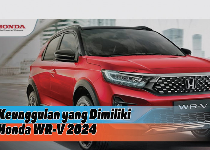 Keunggulan Honda WR-V 2024, SUV Kompak Idaman Keluarga Modern Saat Ini