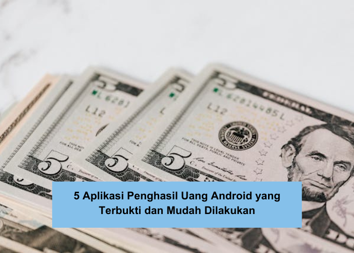 5 Aplikasi Penghasil Uang Android yang Terbukti Menghasilkan, Mudah Dilakukan dan Tanpa Perlu Deposit