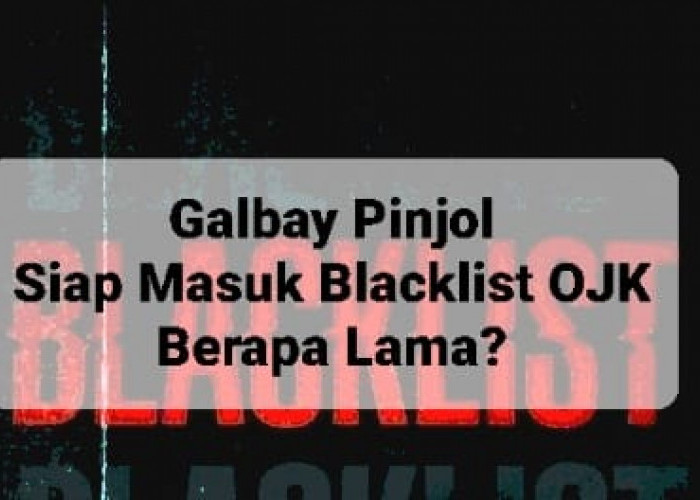 Pahami Galbay Pinjol Masuk Blacklist OJK, Ada yang 60 Bulan Langsung Masuk Daftar Hitam