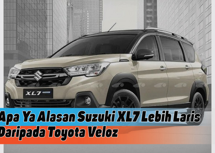 5 Alasan Suzuki XL7 Lebih Laris dibanding Toyota Veloz, Kira-kira Apa Sebabnya Ya?